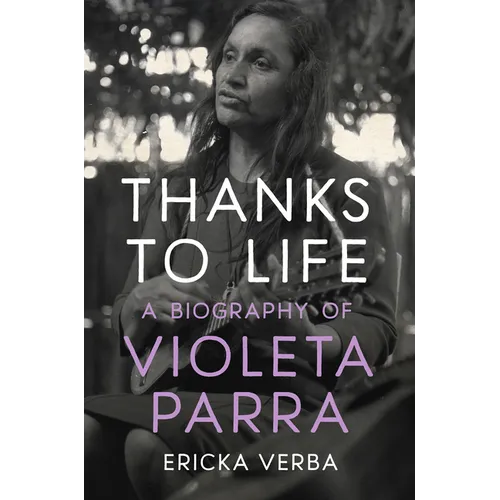 Thanks to Life: A Biography of Violeta Parra
