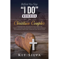 Before You Say "I Do" Workbook for Christian Couples A Preparation and Mindfulness Guide for Christ-Centered Relationships to Keep your Marriage; Pre-