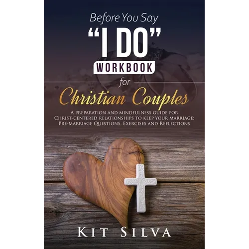 Before You Say "I Do" Workbook for Christian Couples A Preparation and Mindfulness Guide for Christ-Centered Relationships to Keep your Marriage; Pre-