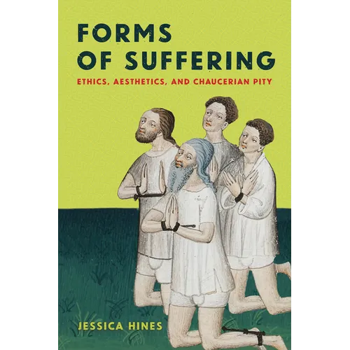 Forms of Suffering: Ethics, Aesthetics, and Chaucerian Pity