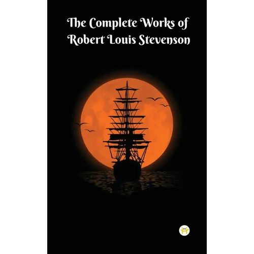 The Complete Works of Robert Louis Stevenson: Masterpieces and More