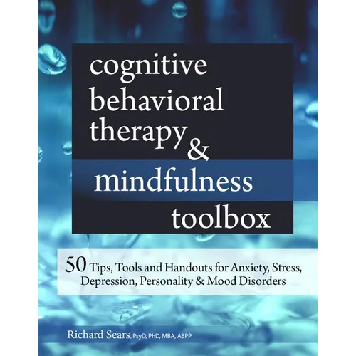 Cognitive Behavioral Therapy & Mindfulness Toolbox: 50 Tips, Tools and Handouts for Anxiety, Stress, Depression, Personality and Mood Disorders