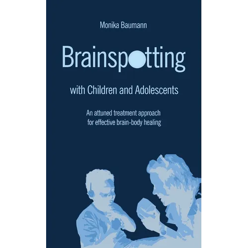 Brainspotting with Children and Adolescents: An attuned treatment approach for effective brain-body healing