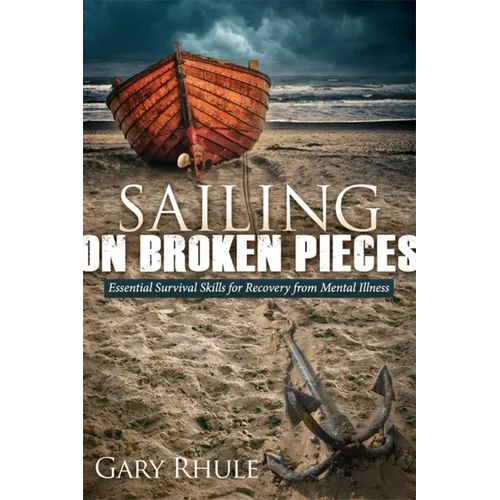 Sailing on Broken Pieces: Essential Survival Skills for Recovery from Mental Illness