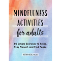 Mindfulness Activities for Adults: 50 Simple Exercises to Relax, Stay Present, and Find Peace