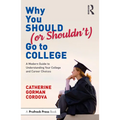 Why You Should (or Shouldn't) Go to College: A Modern Guide for Understanding Your College and Career Choices