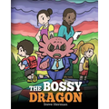 The Bossy Dragon: Stop Your Dragon from Being Bossy. A Story about Compromise, Friendship and Problem Solving
