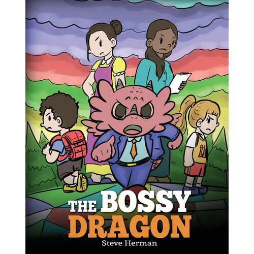 The Bossy Dragon: Stop Your Dragon from Being Bossy. A Story about Compromise, Friendship and Problem Solving