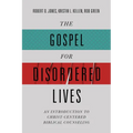 The Gospel for Disordered Lives: An Introduction to Christ-Centered Biblical Counseling