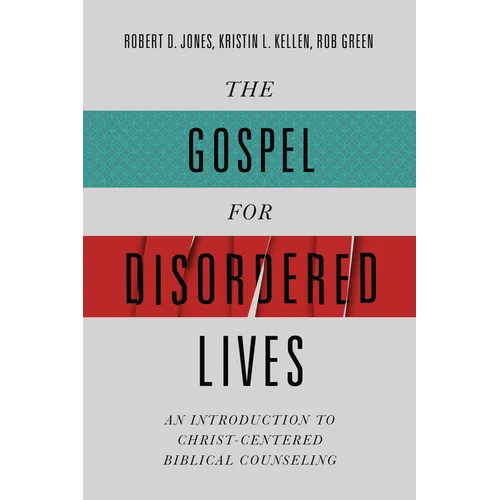 The Gospel for Disordered Lives: An Introduction to Christ-Centered Biblical Counseling