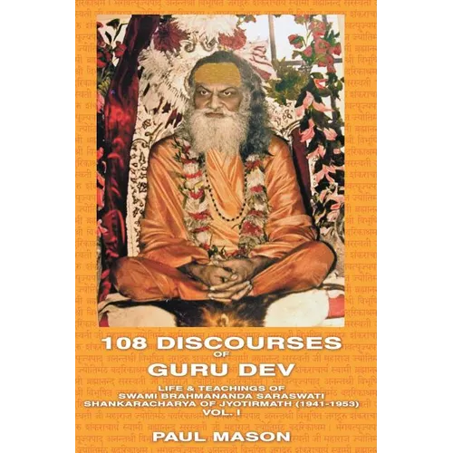 108 Discourses of Guru Dev: Life & Teachings of Swami Brahmananda Saraswati Shankaracharya of Jyotirmath (1941-1953) Vol. I
