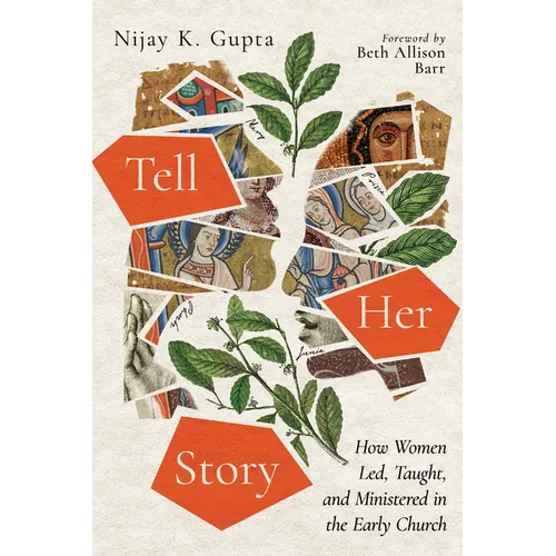 Tell Her Story: How Women Led, Taught, and Ministered in the Early Church