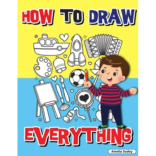How to Draw Everything: Step by Step Activity Book, Learn How to Draw Everything, Fun and Easy Workbook for Kids, How to Draw Almost Anything