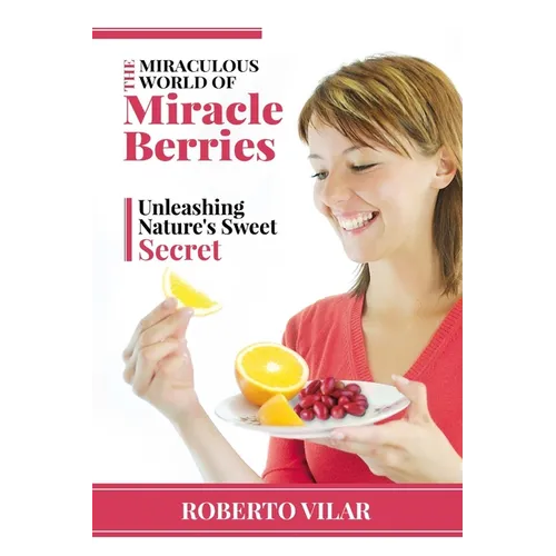 The Miraculous World of Miracle berries: Unleashing Nature's Sweet Secret