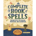 The Complete Book of Spells: Wiccan Spells for Healing, Protection, and Celebration