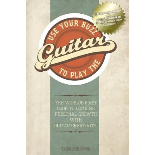 Use Your Buzz to Play the Guitar: The World's First Book to Combine Personal Growth with Guitar Creativity