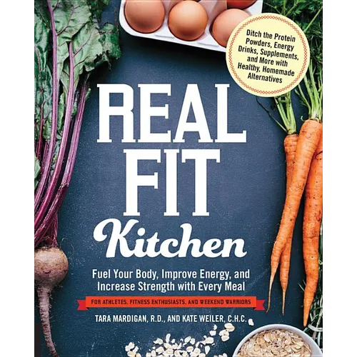 Real Fit Kitchen: Fuel Your Body, Improve Energy, and Increase Strength with Every Meal