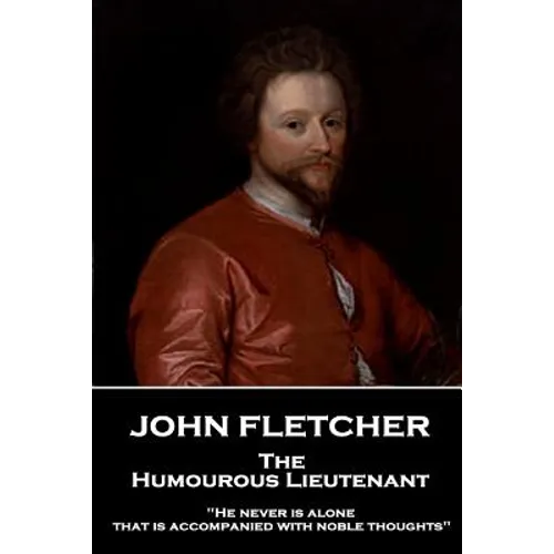 John Fletcher - The Humourous Lieutenant: "He never is alone that is accompanied with noble thoughts"