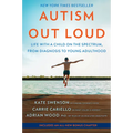 Autism Out Loud: Life with a Child on the Spectrum, from Diagnosis to Young Adulthood