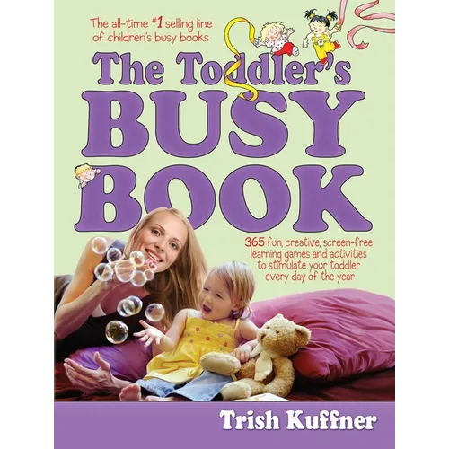 Toddler's Busy Book: 365 Fun, Creative, Screen-Free Learning Games and Activities to Stimulate Your Toddler Every Day of the Year