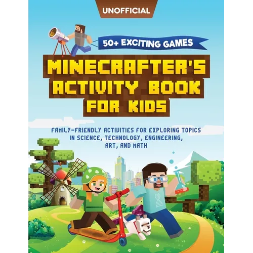 Minecraft Activity Book: 50+ Exciting Games: Minecrafter's Activity Book for Kids: Family-Friendly Activities for Exploring Topics in Science, Technol