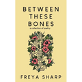 Between These Bones: A Collection of Poetry
