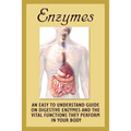 Enzymes: An Easy To Understand Guide On Digestive Enzymes And The Vital Functions They Perform In Your Body