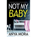 Not My Baby: A totally addictive psychological thriller with a shocking twist