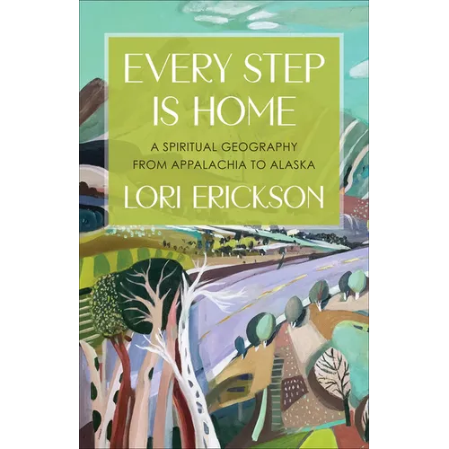 Every Step Is Home: A Spiritual Geography from Appalachia to Alaska