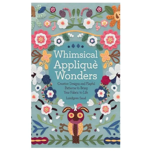 Whimsical Appliqué Wonders: Creative Designs and Playful Patterns to Bring Your Fabric to Life