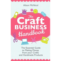 The Craft Business Handbook: The Essential Guide to Making Money from Your Crafts and Handmade Products