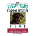 The Everything Labrador Retriever Book: A Complete Guide to Raising, Training, and Caring for Your Lab