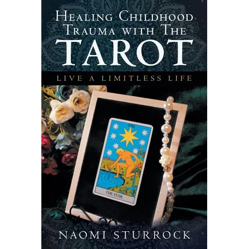Healing Childhood Trauma with the Tarot: Live a Limitless Life