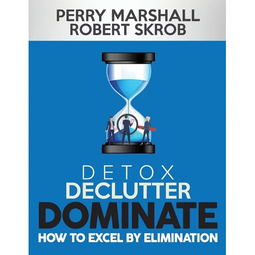 Detox, Declutter, Dominate: How to Excel by Elimination