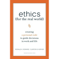 Ethics for the Real World: Creating a Personal Code to Guide Decisions in Work and Life
