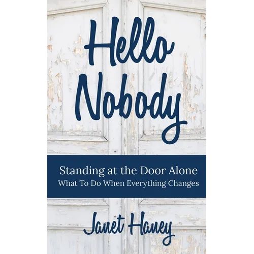 Hello Nobody: Standing at the Door Alone - What to Do When Everything Changes