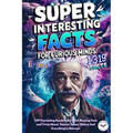 Super Interesting Facts For Curious Minds: A Collection 1319 Fascinating Random But Mind-Blowing Facts and Trivia About, Science, Space, History And E