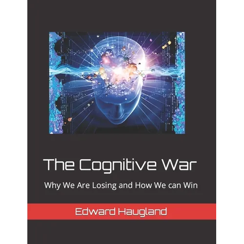The Cognitive War: Why We Are Losing and How We can Win