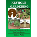 Keyhole Gardening: Growing Vegetables In A Keyhole Garden