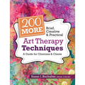 200 More Brief, Creative & Practical Art Therapy Techniques: A Guide for Clinicians & Clients