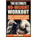 The Ultimate No-Weight Workout: Finally, A Solution For A Great Workout Without The Weights