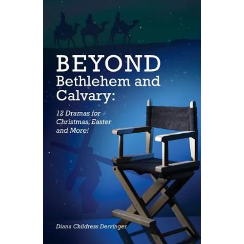Beyond Bethlehem and Calvary: 12 Dramas for Christmas, Easter and More!