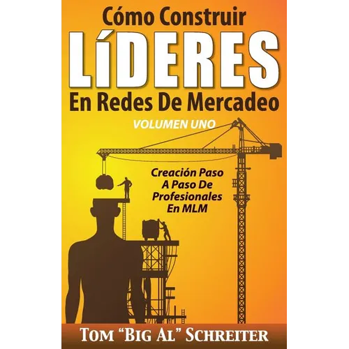 Cómo Construir LíDERES En Redes De Mercadeo Volumen Uno: Creación Paso A Paso De Profesionales En MLM