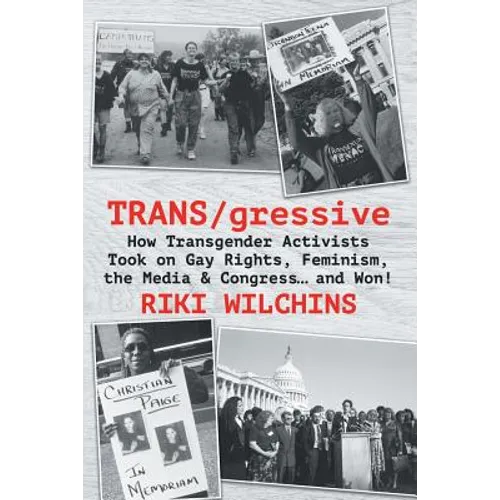 TRANS/gressive: How Transgender Activists Took on Gay Rights, Feminism, the Media & Congress... and Won!