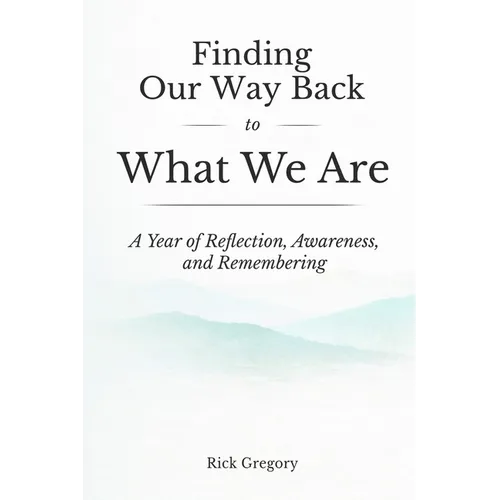 Finding Our Way Back to What We Are: A Year of Reflection, Awareness, and Remembering