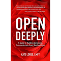 Open Deeply: A Guide to Building Conscious, Compassionate Open Relationships