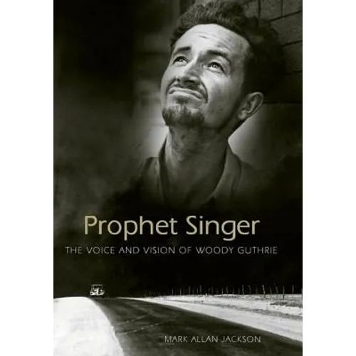 Prophet Singer: The Voice and Vision of Woody Guthrie