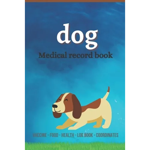 Dog medical record book: Complete dog Health record book, Complete pet profile, veterinary, advice with pet, medication record, coordinate, foo