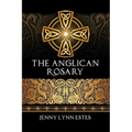 The Anglican Rosary: Going Deeper with God-Prayers and Meditations with the Protestant Rosary