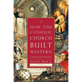 How the Catholic Church Built Western Civilization